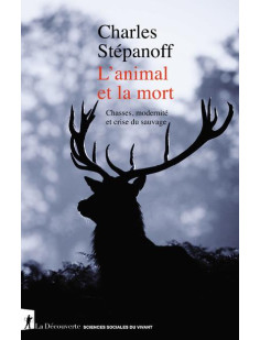 L'animal et la mort - chasses, modernité et crise du sauvage