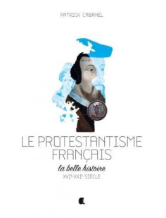 Protestantisme francais (le) la belle histoire xvie-xxie siècle