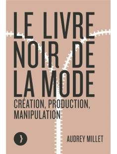 Le livre noir de la mode - création, production, manipulatio