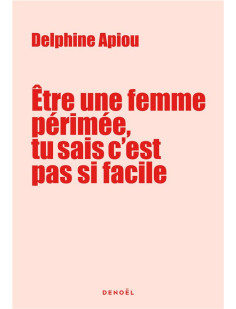 être une femme périmée, tu sais c'est pas si facile