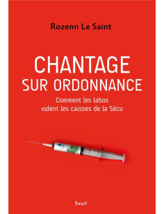 Chantage sur ordonnance - comment les labos vident les caisses de la secu