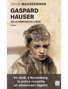 Gaspard hauser ou la paresse du coeur