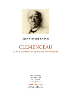 Clemenceau - dans le chaudron des passions republicaines