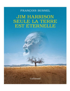 Jim harrison. seule la terre est éternelle