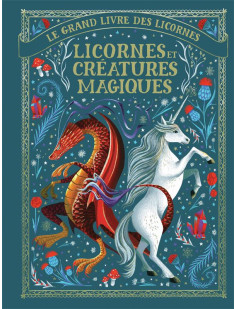 Le grand livre des licornes - licornes et créatures magiques