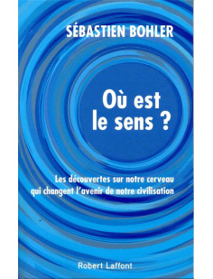 Où est le sens ? - les découvertes sur notre cerveau qui changent l'avenir de notre civilisation