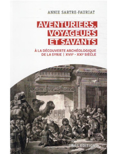 Aventuriers, voyageurs et savants. a la découverte archéologique de la syrie (xviie-xxie siècle)