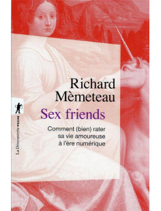 Sex friends - comment (bien) rater sa vie amoureuse à l'ère numérique