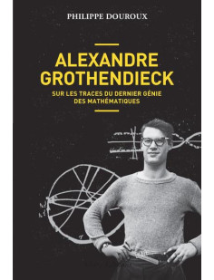 Alexandre grothendieck - sur les traces du dernier génie des mathématiques