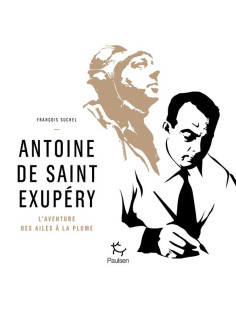 Antoine de saint exupéry - l'aventure des ailes à la plume