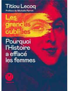 Les grandes oubliées - pourquoi l'histoire a effacé les femmes