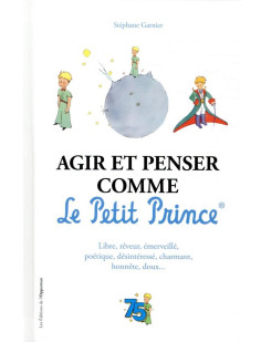 Agir et penser comme le petit prince - edition officielle des 75 ans