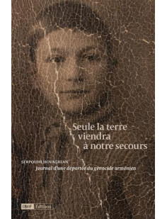 Seule la terre viendra à notre secours - journal d'une déportée du génocide arménien