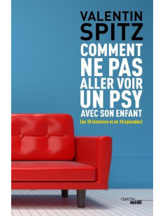 Comment ne pas aller voir un psy avec son enfant (en 10 histoires et en 10 épisodes)