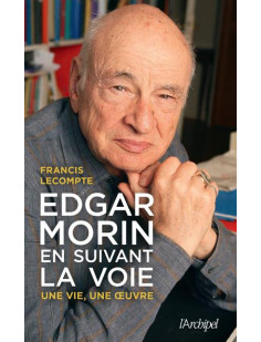 Edgar morin, en suivant la voie - une vie, une oeuvre