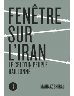 Fenêtre sur l'iran - le cri d'un peuple bâillonné