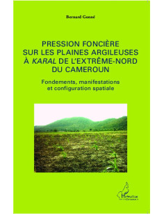 Pression fonciere sur les plaines argileuses a karal de l'exteme nord du cameroun  -  fondements, manifestations et configuration spatiale