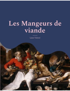 Les mangeurs de viande : le plaidoyer animaliste et vegan de tolstoi suivi d'une analyse de charles richet