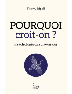 Pourquoi croit-on ? psychologie des croyances