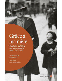 Grâce à ma mère - du ghetto de wilno aux marches de la mort