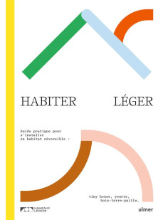 Habiter léger. guide pratique pour s'installer en habitat réversible : tiny-house, yourte, bois-terre-paille