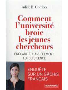 Comment l'universite broie les jeunes chercheurs : precarite, harcelement, loi du silence  -  enquete sur un gachis