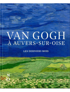 Van gogh à auvers-sur-oise les derniers mois (catalogue officiel d'exposition)