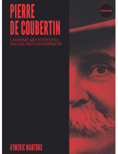 Pierre de coubertin - l'homme qui n'inventa pas les jeux oly