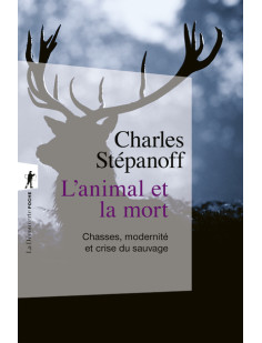 L'animal et la mort - chasses, modernité et crise du sauvage