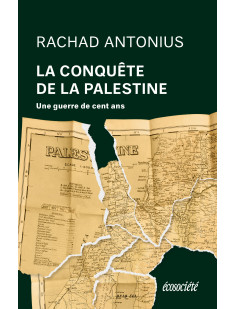 La conquête de la palestine - de balfour à gaza, une guerre