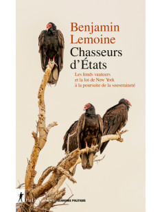 Chasseurs d'états - les fonds vautour et la loi de new york à l'assaut de la souveraineté