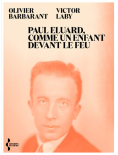 Paul eluard, comme un enfant devant le feu - itinéraire d'un poète du xxe siècle