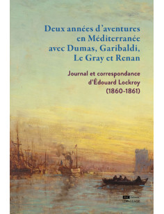 Deux années d'aventures en méditerranée avec dumas, garibaldi, le gray et renan - journal et correspondance d'édouard lockroy (1860-