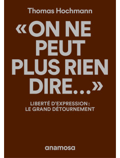 "on ne peut plus rien dire..." - liberté d'expression : le grand détournement