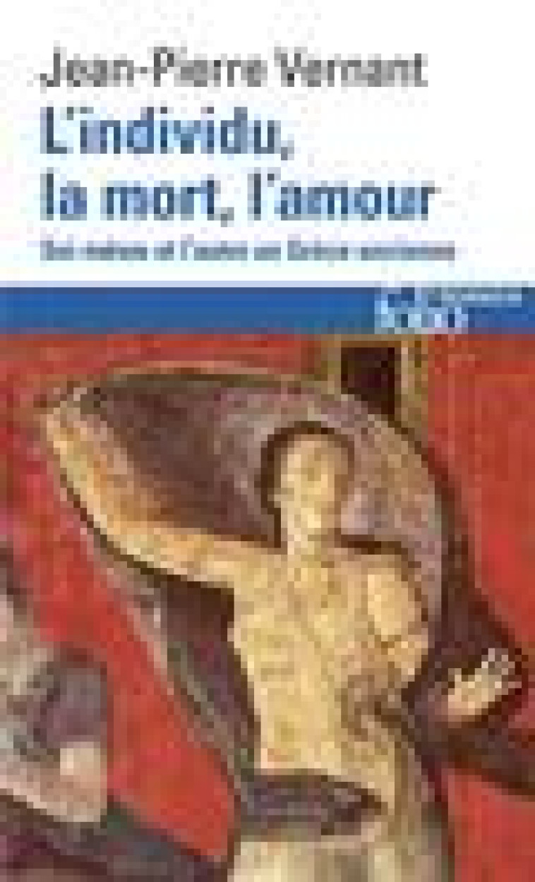 L'INDIVIDU, LA MORT, L'AMOUR - SOI-MEME ET L'AUTRE EN GRECE ANCIENNE - VERNANT JEAN-PIERRE - GALLIMARD