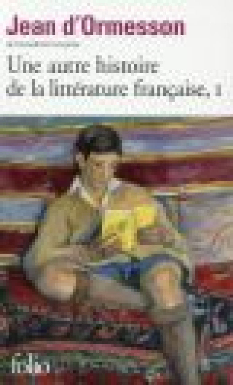 UNE AUTRE HISTOIRE DE LA LITTERATURE FRANCAISE (TOME 1) - ORMESSON JEAN D' - Gallimard