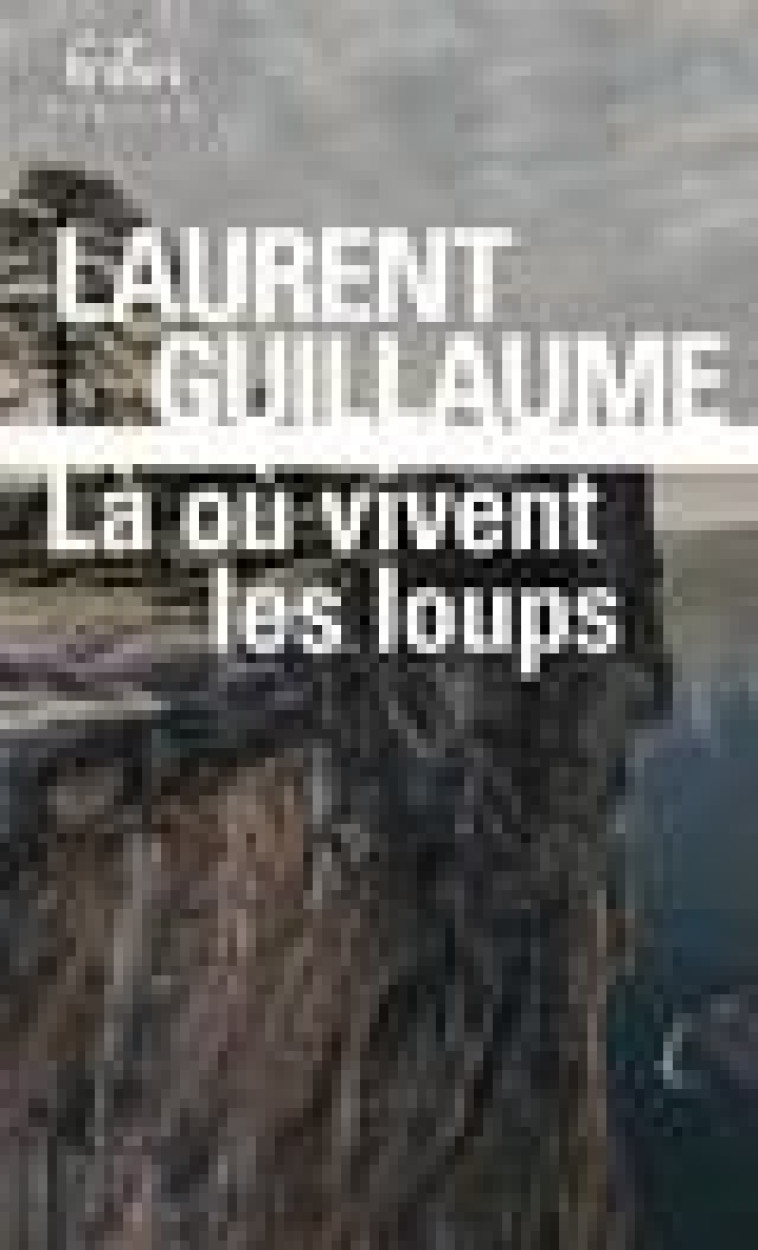 LA OU VIVENT LES LOUPS - GUILLAUME LAURENT - GALLIMARD