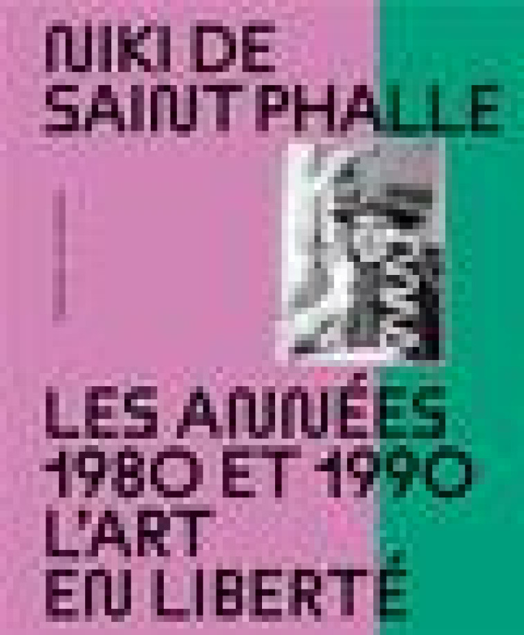 NIKI DE SAINT PHALLE - LES ANNEES 1980 ET 1990. L'ART EN LIBERTE - COLLECTIF - GALLIMARD