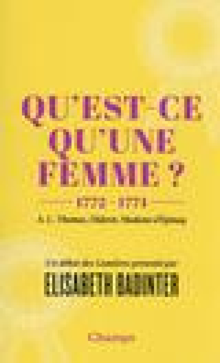 QU'EST-CE QU'UNE FEMME ? - 1772-1774 - BADINTER ELISABETH - FLAMMARION