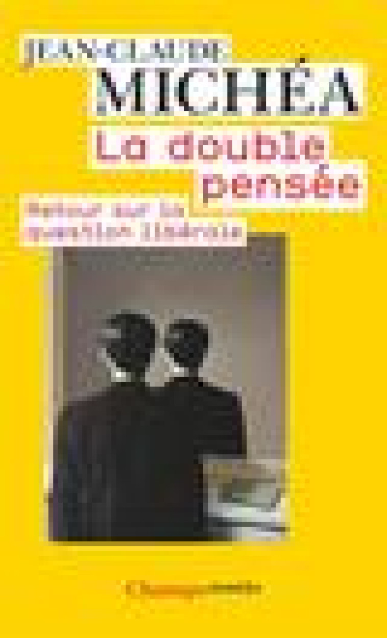 LA DOUBLE PENSEE - RETOUR SUR LA QUESTION LIBERALE - MICHEA JEAN-CLAUDE - FLAMMARION