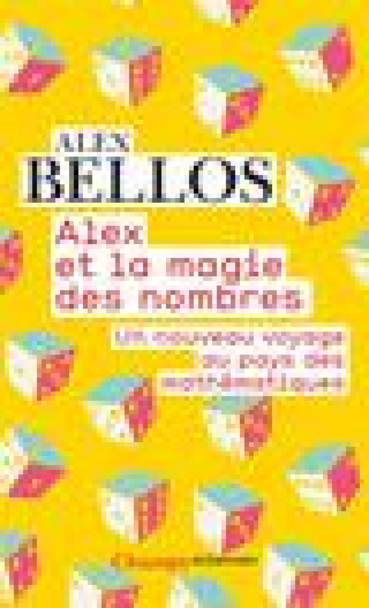 ALEX ET LA MAGIE DES NOMBRES - UN NOUVEAU VOYAGE AU PAYS DES MATHEMATIQUES - BELLOS - FLAMMARION