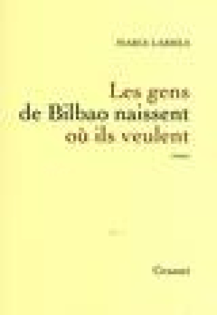 LES GENS DE BILBAO NAISSENT OU ILS VEULENT - PREMIER ROMAN - LARREA MARIA - GRASSET