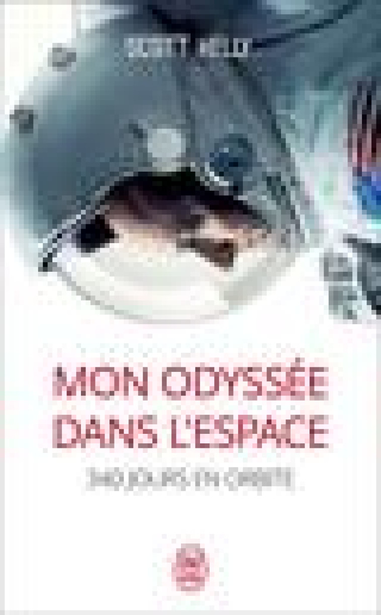 MON ODYSSEE DANS L'ESPACE - 340 JOURS EN ORBITE - KELLY SCOTT - J'AI LU