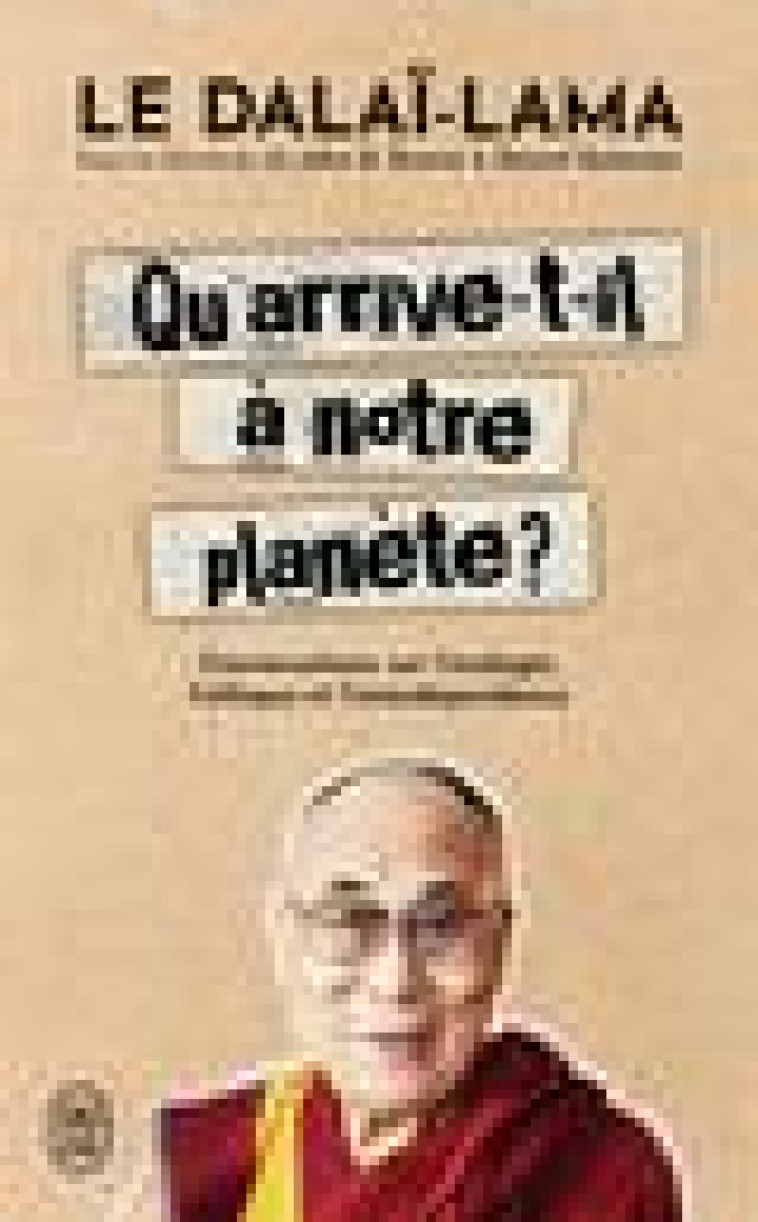 QU'ARRIVE-T-IL A NOTRE PLANETE ? - CONVERSATIONS SUR L'ECOLOGIE, L'ETHIQUE ET L'INTERDEPENDANCE - DALAI-LAMA (XIV) [T - J'AI LU