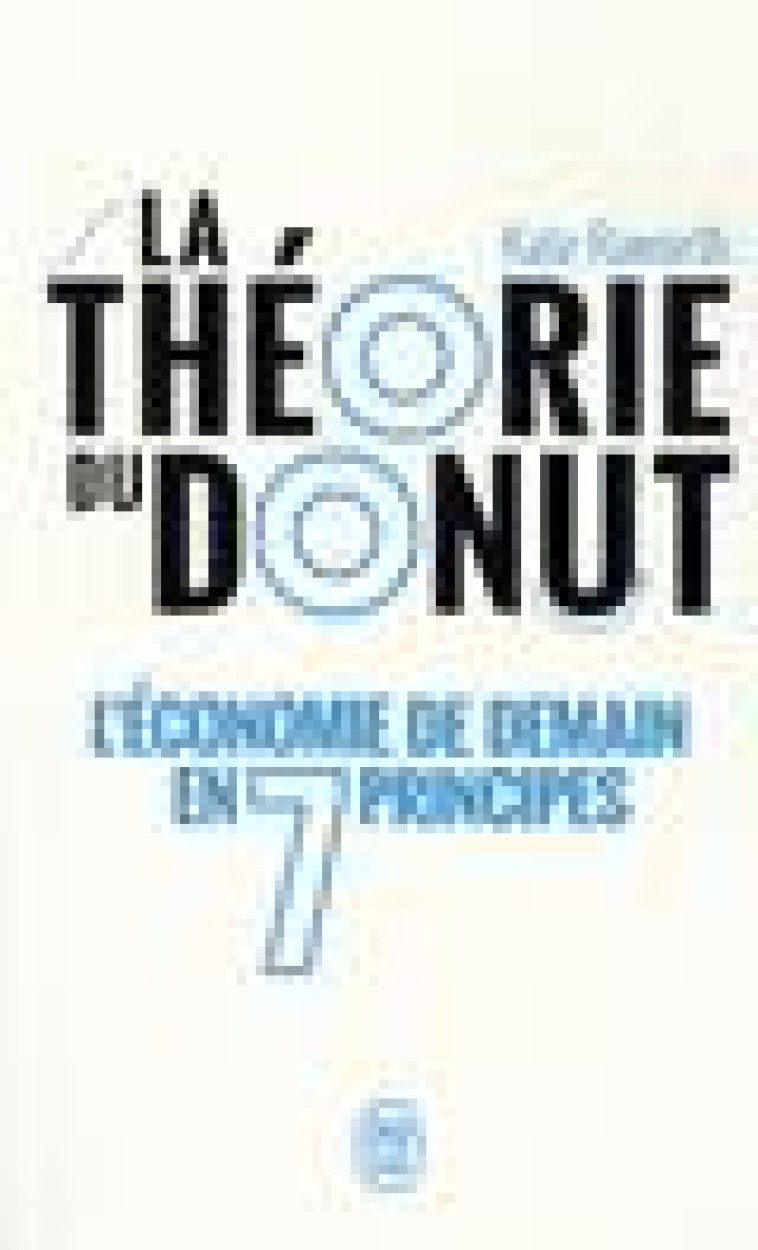 LA THEORIE DU DONUT - L'ECONOMIE DE DEMAIN EN 7 PRINCIPES - RAWORTH KATE - J'AI LU