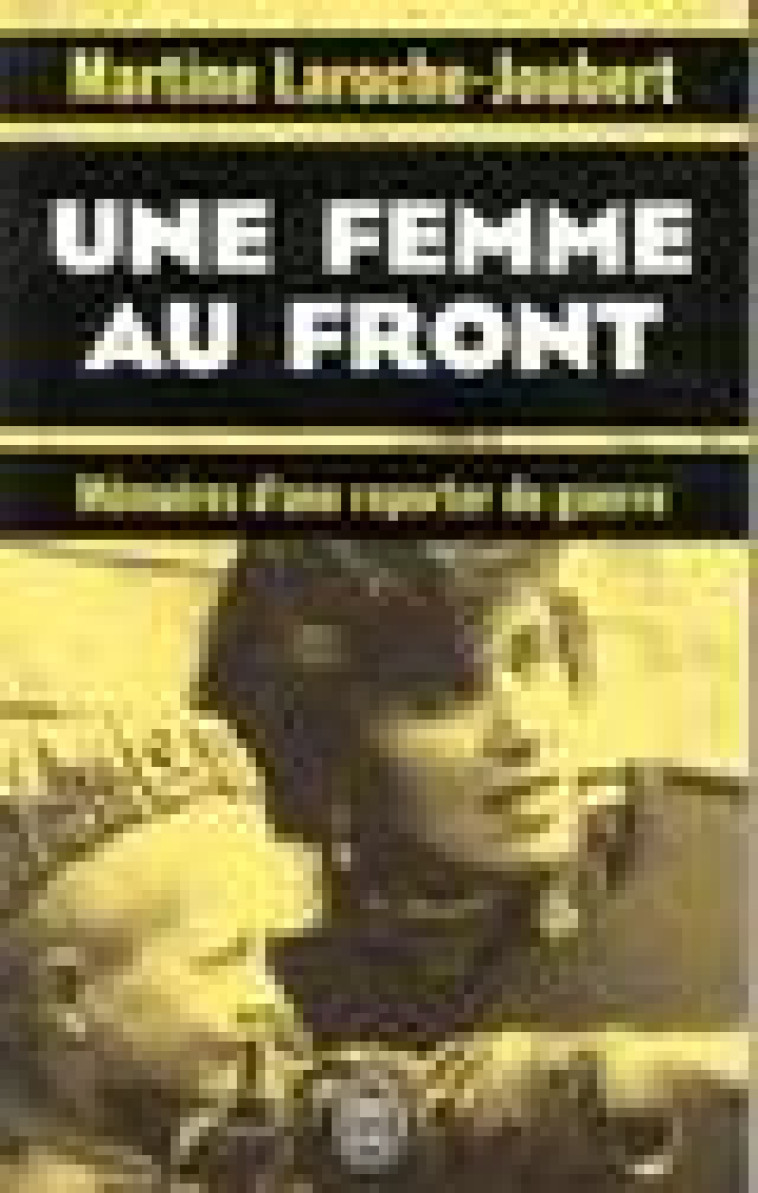 UNE FEMME AU FRONT - MEMOIRES D'UNE REPORTER DE GUERRE - LAROCHE-JOUBERT M. - J'AI LU