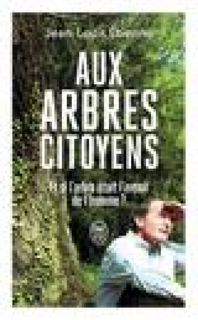 AUX ARBRES CITOYENS - ET SI L'ARBRE ETAIT L'AVENIR DE L'HOMME ? - ETIENNE JEAN-LOUIS - J'AI LU