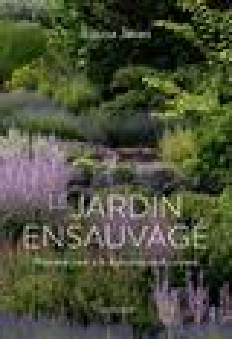 LE JARDIN ENSAUVAGE - PRENDRE PART A LA DYNAMIQUE DU VIVANT - JONES LOUISA - ACTES SUD