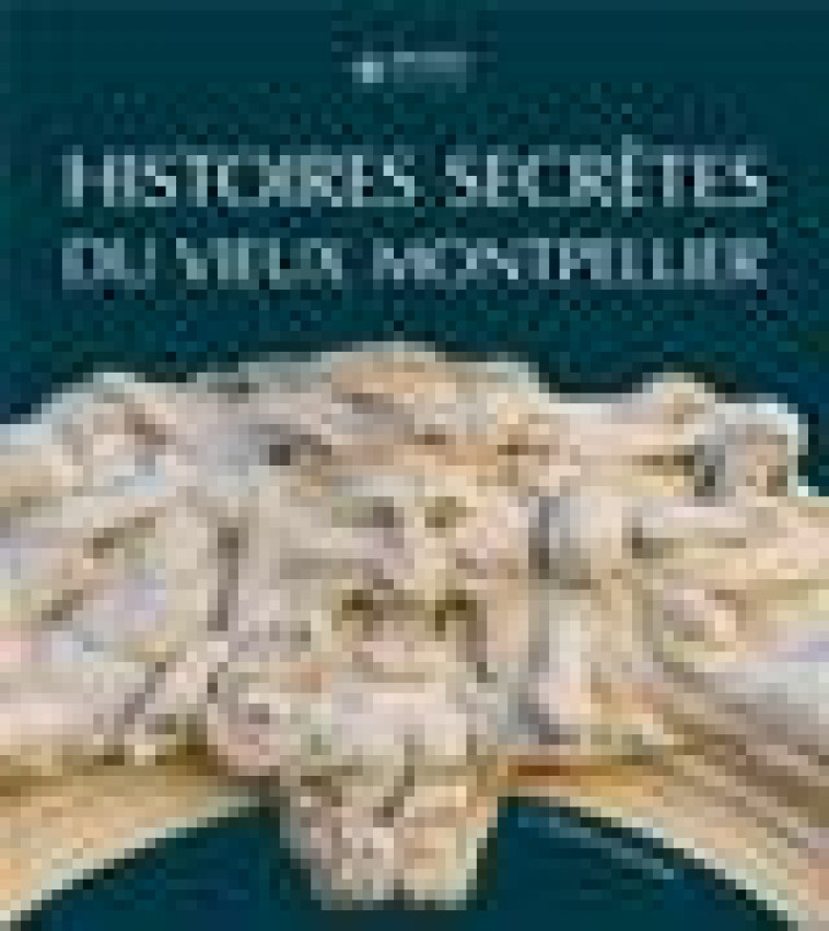 HISTOIRES SECRETES DU VIEUX MONTPELLIER - LEONARD SYLVIE - MUSEO