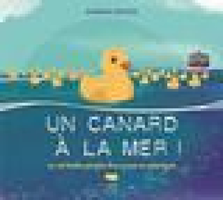 UN CANARD A LA MER !. LE VERITABLE PERIPLE D'UN JOUET EN PLASTIQUE - MOTUM MARKUS - DELACHAUX